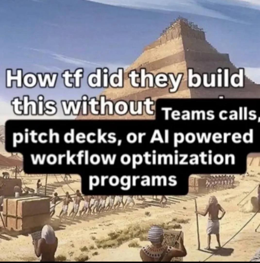 A meme asks how ancient people managed to build the pyramids without modern tools like Teams calls, pitch decks, or AI-powered workflow optimization programs.